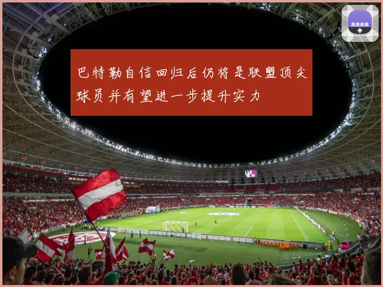 巴特勒自信回归后仍将是联盟顶尖球员并有望进一步提升实力