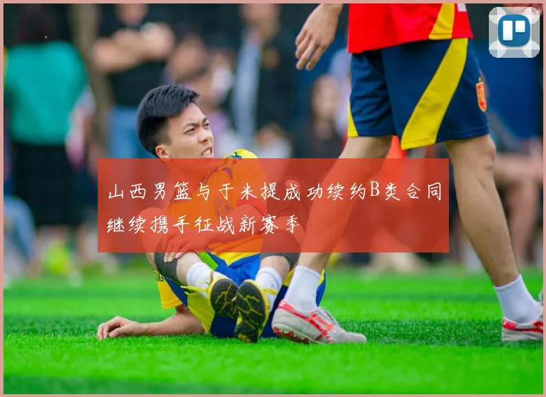 山西男篮与于米提成功续约B类合同继续携手征战新赛季